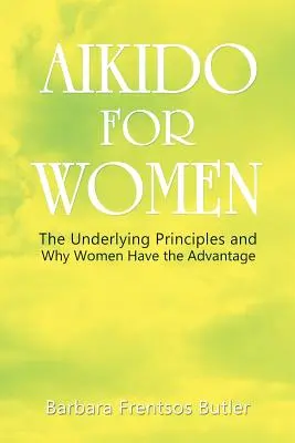 Aikido nőknek: Az alapelvek és miért a nők előnyben vannak - Aikido for Women: The Underlying Principles and Why Women Have the Advantage