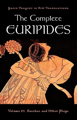 A teljes Euripidész: Bakkhák és más darabok - The Complete Euripides: Volume IV: Bacchae and Other Plays