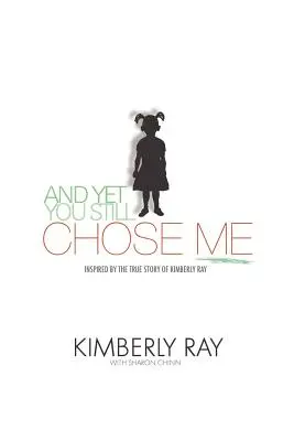 És mégis, te mégis engem választottál! Kimberly Ray igaz története ihlette. - And Yet, You Still Chose Me!: Inspired By the True Story of Kimberly Ray