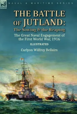 A jütlandi csata: a vetés és az aratás - az első világháború nagy haditengerészeti ütközete,1916 - The Battle of Jutland: the Sowing & the Reaping--The Great Naval Engagement of the First World War,1916