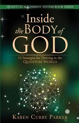 Isten testének belsejében: 13 stratégia a kvantumvilágban való boldoguláshoz - Inside the Body of God: 13 Strategies for Thriving in the Quantum World