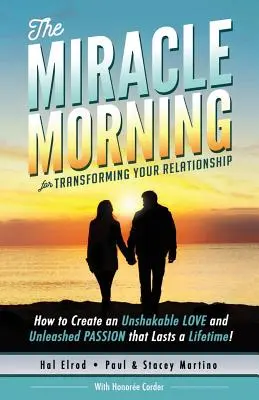 A csodás reggel a kapcsolatod átalakításához: Hogyan teremtsünk egy életre szóló, megingathatatlan SZERETETETET és felszabadult SZERETETETET! - The Miracle Morning for Transforming Your Relationship: How to Create an Unshakable LOVE and Unleashed PASSION that Lasts a Lifetime!