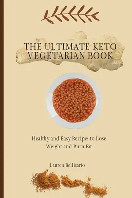 A végső keto-vegetáriánus könyv: Egészséges és egyszerű receptek a fogyáshoz és a zsírégetéshez - The Ultimate Keto Vegetarian Book: Healthy and Easy Recipes to Lose Weight and Burn Fat