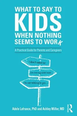 Mit mondjunk a gyerekeknek, ha semmi sem működik: Gyakorlati útmutató szülők és gondozók számára - What to Say to Kids When Nothing Seems to Work: A Practical Guide for Parents and Caregivers