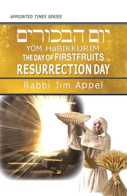 Jom HaBikkurim, az első gyümölcsök napja, a feltámadás napja - Yom HaBikkurim, The Day of Firstfruits, Resurrection Day