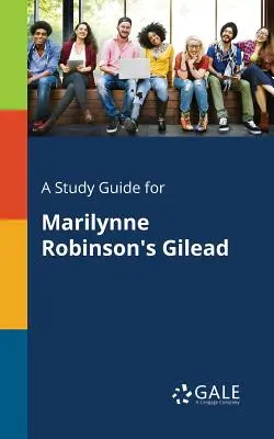 Tanulmányi útmutató Marilynne Robinson Gilead című művéhez - A Study Guide for Marilynne Robinson's Gilead