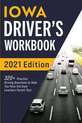 Iowa Driver's Workbook: 320+ Gyakorlati vezetési kérdés, hogy segítsen átmenni az iowai tanulói engedélyt vizsgáló vizsgán - Iowa Driver's Workbook: 320+ Practice Driving Questions to Help You Pass the Iowa Learner's Permit Test