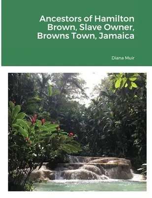 Hamilton Brown rabszolgatartó ősei, Browns Town, Jamaika - Ancestors of Hamilton Brown Slave Owner, Browns Town, Jamaica