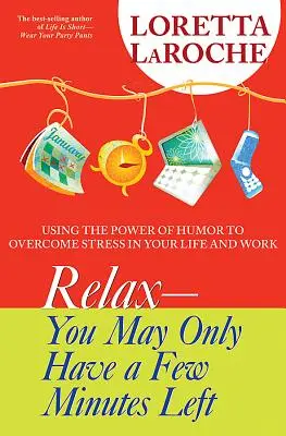 Relax - Lehet, hogy már csak néhány perced van: A humor erejének felhasználása a stressz leküzdésére az életedben és a munkádban - Relax - You May Only Have a Few Minutes Left: Using the Power of Humor to Overcome Stress in Your Life and Work