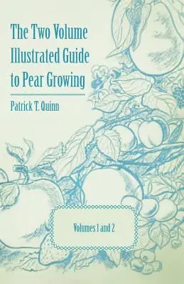 A körtetermesztés kétkötetes illusztrált útmutatója - 1. és 2. kötet - The Two Volume Illustrated Guide to Pear Growing - Volumes 1 and 2