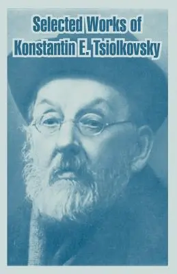 Konsztantyin E. Csiolkovszkij válogatott művei - Selected Works of Konstantin E. Tsiolkovsky