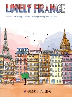 Lovely France - A Fun Adult Coloring Book for French Lovers (Egy szórakoztató felnőtt színezőkönyv a francia nyelv kedvelőinek) - Lovely France - A Fun Adult Coloring Book For French Lovers