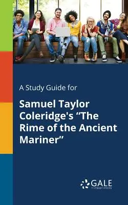 A Study Guide for Samuel Taylor Coleridge's The Rime of the Ancient Mariner (Az ókori tengerjáró éneke) című művéhez - A Study Guide for Samuel Taylor Coleridge's The Rime of the Ancient Mariner