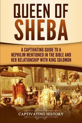 Sába királynője: A Captivating Guide to a Mysterious Queen Mentioned in the Bible and Her Relationship with King Salomon - Queen of Sheba: A Captivating Guide to a Mysterious Queen Mentioned in the Bible and Her Relationship with King Solomon