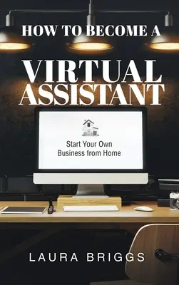 Hogyan váljon virtuális asszisztenssé: Kezdje el saját vállalkozását otthonról - How to Become a Virtual Assistant: Start Your Own Business from Home