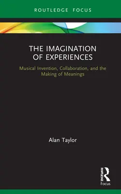 Az élmények képzelete: Zenei találmányok, együttműködés és a jelentések létrehozása - The Imagination of Experiences: Musical Invention, Collaboration, and the Making of Meanings