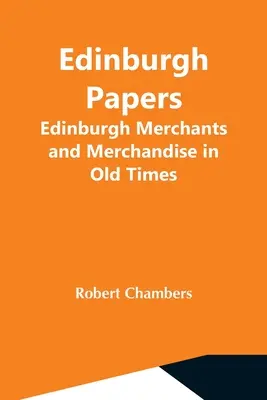 Edinburgh Papers. Edinburgh-i kereskedők és áruk a régi időkben - Edinburgh Papers. Edinburgh Merchants And Merchandise In Old Times