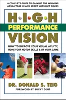 Nagy teljesítményű jövőkép: Hogyan javítsd a látásélességed, csiszold a motoros képességeidet és emeld a játékodat? - High Performance Vision: How to Improve Your Visual Acuity, Hone Your Motor Skills and Up Your Game