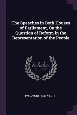 A Parlament mindkét házában elhangzott beszédek a népképviselet reformjának kérdéséről - The Speeches in Both Houses of Parliament, On the Question of Reform in the Representation of the People