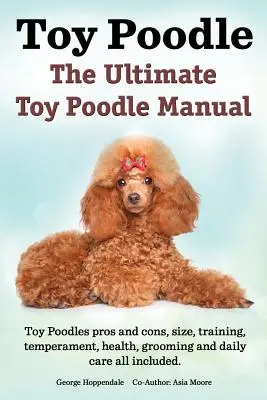 Toy Poodle. a végső Toy Poodle kézikönyv. Toy uszkárok előnyei és hátrányai, méret, kiképzés, temperamentum, egészség, ápolás, mindennapi gondozás. - Toy Poodles. the Ultimate Toy Poodle Manual. Toy Poodles Pros and Cons, Size, Training, Temperament, Health, Grooming, Daily Care All Included.