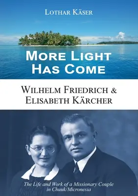 Több fény jött: Wilhelm Friedrich & Elisabeth Krcher: Egy misszionárius házaspár élete és munkája Chuukban/Mikronéziában - More Light Has Come: Wilhelm Friedrich & Elisabeth Krcher: The Life and Work of a Missionary Couple in Chuuk/Micronesia