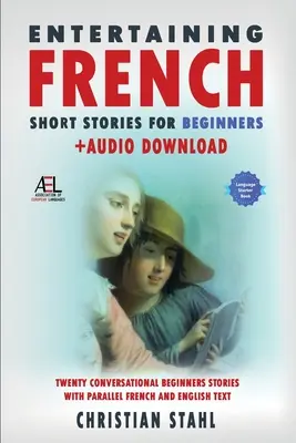 Szórakoztató francia novellák kezdőknek + audió letöltés: Húsz beszélgetős novella kezdőknek párhuzamos francia és angol szöveggel Second - Entertaining French Short Stories for Beginners + Audio Download: Twenty Conversational Beginners Stories With Parallel French and English Text Second