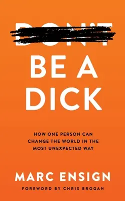 Be a Dick: Hogyan változtathatja meg egy ember a világot a legváratlanabb módon? - Be a Dick: How One Person Can Change the World in the Most Unexpected Way