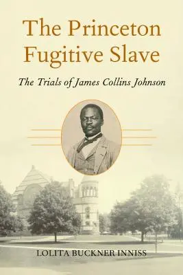 A princetoni szökevény rabszolga: James Collins Johnson pere - The Princeton Fugitive Slave: The Trials of James Collins Johnson