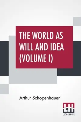 A világ mint akarat és eszme (I. kötet): Németből fordította R. B. Haldane, M.A. és J. Kemp, M.A.; Három kötetben - I. kötet. - The World As Will And Idea (Volume I): Translated From The German By R. B. Haldane, M.A. And J. Kemp, M.A.; In Three Volumes - Vol. I.