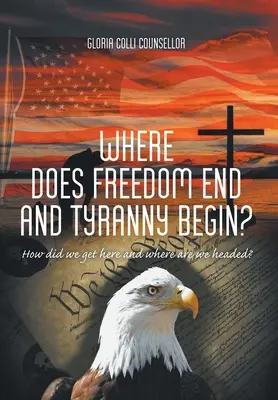 Hol ér véget a szabadság és kezdődik a zsarnokság?: Hogyan jutottunk ide és hová tartunk? - Where Does Freedom End and Tyranny Begin?: How did we get here and where are we headed?