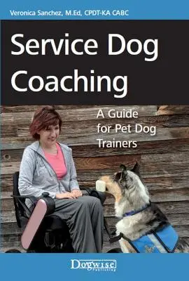 Segítőkutya-tréning: Útmutató háziállat-kutyakiképzők számára - Service Dog Coaching: A Guide for Pet Dog Trainers