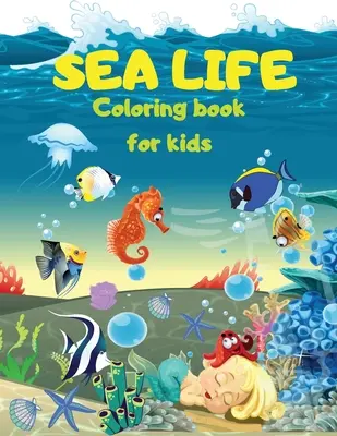 SEA LIFE - A tenger alatt színezőkönyv gyerekeknek: Aranyos színező oldalak tengeri élővilággal Tenger alatti halak, sellők, tengeri lények Színezd ki a tengeri élővilágot a - SEA LIFE - Under the SEA Coloring Book for kids: Cute Coloring pages with Marine Life Under Sea Fishes, Mermaids, Sea Creatures Color Sea Life in the