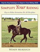 Egyszerűsítsd a lovaglásodat: Lépésről lépésre követhető technikák a lovaglási készségek fejlesztéséhez - Simplify Your Riding: Step-by-Step Techniques to Improve Your Riding Skills