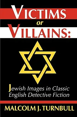 Áldozatok vagy gonosztevők: Zsidóképek a klasszikus angol detektívregényekben - Victims or Villains: Jewish Images in Classic English Detective Fiction