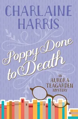 Poppy Done to Death: Egy Aurora Teagarden rejtély - Poppy Done to Death: An Aurora Teagarden Mystery