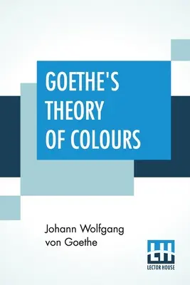 Goethe színelmélete: Fordította németből Charles Lock Eastlake jegyzetekkel. - Goethe's Theory Of Colours: Translated From The German With Notes By Charles Lock Eastlake