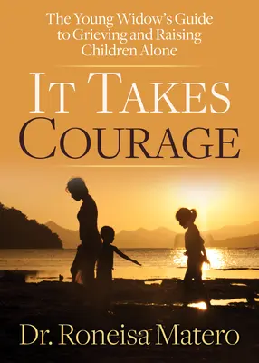 Bátorság kell hozzá: A fiatal özvegy útmutatója a gyászhoz és az egyedül neveléshez - It Takes Courage: The Young Widow's Guide to Grieving and Raising Children Alone