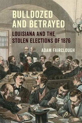 Bulldózeroltak és elárultak: Louisiana és az 1876-os lopott választások - Bulldozed and Betrayed: Louisiana and the Stolen Elections of 1876