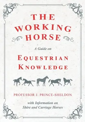 A munkaló - Útmutató a lovas ismeretekhez, információkkal a shire és kocsilovakról - The Working Horse - A Guide on Equestrian Knowledge with Information on Shire and Carriage Horses