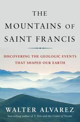 Szent Ferenc hegyei: A Földünket formáló geológiai események felfedezése - Mountains of Saint Francis: Discovering the Geologic Events That Shaped Our Earth