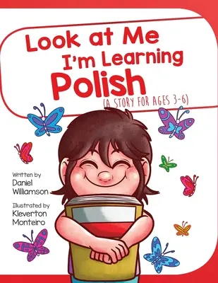 Nézz rám, lengyelül tanulok: Egy történet 3-6 éveseknek - Look At Me I'm Learning Polish: A Story For Ages 3-6