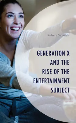 Az X generáció és a szórakoztatóipar felemelkedése - Generation X and the Rise of the Entertainment Subject