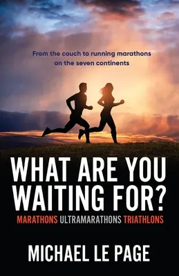 Mire vársz még?: Maratonok, ultramaratonok, triatlonok - What Are You Waiting For?: Marathons, Ultramarathons, Triathlons