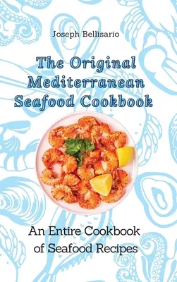 Az eredeti mediterrán tenger gyümölcsei szakácskönyv: Egy teljes szakácskönyv tenger gyümölcsei receptekből - The Original Mediterranean Seafood Cookbook: An Entire Cookbook of Seafood Recipes