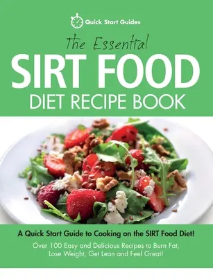 The Essential Sirt Food Diet Recept Book: A Quick Start Guide To Cooking on The Sirt Food Diet! Több mint 100 egyszerű és finom recept a zsírégetéshez, a fogyáshoz - The Essential Sirt Food Diet Recipe Book: A Quick Start Guide To Cooking on The Sirt Food Diet! Over 100 Easy and Delicious Recipes to Burn Fat, Lose