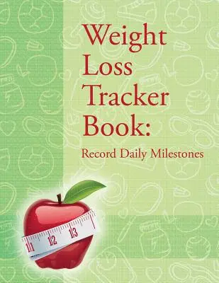 Fogyáskövető könyv: Napi mérföldkövek rögzítése - Weight Loss Tracker Book: Record Daily Milestones