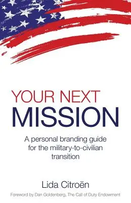 A következő küldetésed: A Personal Branding Guide for the Military-To-Civilian Transition. - Your Next Mission: A Personal Branding Guide for the Military-To-Civilian Transition.