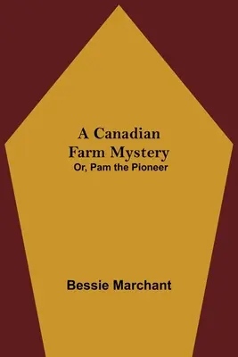 A kanadai farm rejtélye; avagy Pam, az úttörő - A Canadian Farm Mystery; Or, Pam the Pioneer