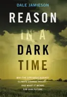 Értelem sötét időkben: Miért bukott meg az éghajlatváltozás elleni küzdelem -- és mit jelent ez a jövőnk szempontjából - Reason in a Dark Time: Why the Struggle Against Climate Change Failed -- And What It Means for Our Future