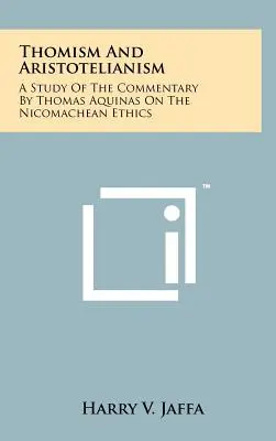 A tomizmus és az arisztotelianizmus: A tanulmány Aquinói Tamás kommentárja a nikomachusi etikáról - Thomism And Aristotelianism: A Study Of The Commentary By Thomas Aquinas On The Nicomachean Ethics